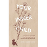 Your Inner Child: Discover your inner child, what they need from you, and how they can set you free