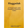 Haggadah: A Progressive and Humanist Passover Seder