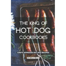 The King of Hot Dog Cookbooks: Chef's Approved Hot Dog Recipes