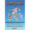 Ecommerce Website With WooCommerce -Build an ecommerce Store: This book for business owners and anyone who want to sale products online
