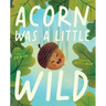 Acorn Was a Little Wild