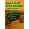 Blood from Your Children: The Colonial Origins of Generational Conflict in South Africthe Colonial Origins of Generational Conflict in South Afr