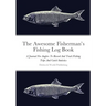 The Awesome Fisherman's Fishing Log Book: A Journal For Anglers To Record And Track Fishing Trips And Catch Statistics
