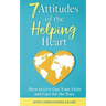7 Attitudes of the Helping Heart: How to Live Out Your Faith and Care for the Poor