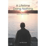 A Lifetime Doing Nothing: Tales, Teachings, and Testimonials