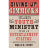 Giving Up Gimmicks: Reclaiming Youth Ministry from an Entertainment Culture