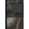 Manual Of Surveying Instructions For The Survey Of The Public Lands Of The United States And Private Land Claims