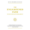 The Enlightened Path to Success & Fulfillment: A Holistic Blueprint for Experiencing Unparalleled Growth & Achievement in Every Area of Your Life