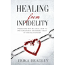 Healing from infidelity: Understand why we cheat, how to find forgiveness and rebuild trust in your relationship