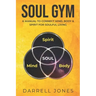 Soul Gym: A Manual for Soulful Living: Connecting Mind, Body & Spirit