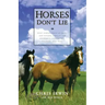 Horses Don't Lie: What Horses Teach Us about Our Natural Capacity for Awareness, Confidence, Courage, and Trust