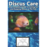 Discus Care: The Complete Guide to Caring for and Keeping Discus as Pet Fish