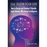 Legal Solution Design Guide: How to Design and Develop A Valuable Legal Solution with Human Intelligence
