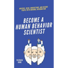 Become A Human Behavior Scientist: Observe, Read, Understand, and Decode People With Minimal Information