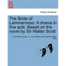 The Bride of Lammermoor. a Drama in Five Acts. Based on the Novel by Sir Walter Scott