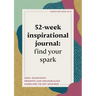 52-Week Inspirational Journal: Find Your Spark: Soul-Searching Prompts and Encouraging Exercises to Get Inspired