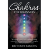 Chakras For Beginners: The Ultimate Guide on How to Balance Chakras, Improve Spiritual and Emotional Health, Strengthen Aura, Chakras Meditat