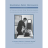 Mastering Body Mechanics - 2nd Edition: Incorporating the Mind Body Connection