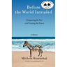 Before the World Intruded: Conquering the Past and Creating the Future, A Memoir