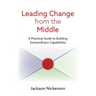 Leading Change from the Middle: A Practical Guide to Building Extraordinary Capabilities