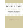 Double Talk: Bilingualism and the Politics of Ethnicity in Catalonia