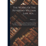 The Works Of The Reverend William Law, M.a. ...: The Spirit Of Prayer ... In Two Parts. The Way To Divine Knowledge. ... V. 8. The Spirit Of Love. A S