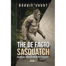 The De Facto Sasquatch (Book 2): Behavioral Patterns and Witness Accounts: Behavioral Patterns and Witness Accounts