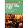 DIY House Shows and Music Venues in the Us: Ethnographic Explorations of Place and Community