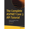 The Complete ASP.NET Core 3 API Tutorial: Hands-On Building, Testing, and Deploying