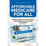 Affordable Medicare for All: American Health Care Is the Problem and Medicare for All Americans Is the Solution
