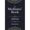 The Mediums' Book: containing Special Teachings from the Spirits on Manifestation, means to communicate with the Invisible World, Development of Mediu
