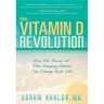 The Vitamin D Revolution: How the Power of This Amazing Vitamin Can Change Your Life