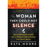 The Woman They Could Not Silence: The Shocking Story of a Woman Who Dared to Fight Back