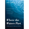 Where the Waters Part: A Family's Search for Freedom and Authenticity: Nine Generations of Wards, Early Settlers of Augusta County, Virginia,