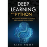 Deep Learning with Python: The Ultimate Beginners Guide for Deep Learning with Python