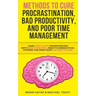 Methods to Cure Procrastination, Bad Productivity, and Poor Time Management: Learn How to Stop Procrastinating with a Simple Equation, Made to Increas