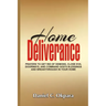 Home Deliverance: Prayers to Get Rid of Demons, Close Evil Doorways, and Command God's Blessings and Breakthrough in Your Home