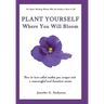 Plant Yourself Where You Will Bloom: How to Turn What Makes You Unique Into a Meaningful and Lucrative Career