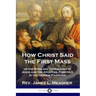 How Christ Said the First Mass: or the Rites and Ceremonies of Jesus and the Apostles, Foretold in the Hebrew Passover