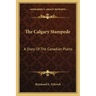 The Calgary Stampede: A Story Of The Canadian Plains