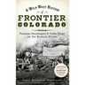 A Wild West History of Frontier Colorado: Pioneers, Gunslingers & Cattle Kings on the Eastern Plains