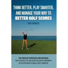 Think Better, Play Smarter, and Manage Your Way to Better Golf Scores: Ten creative strategies and methods that can help put you in the exclusive frat