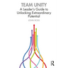 Team Unity: A Leader's Guide to Unlocking Extraordinary Potential