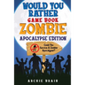 Would You Rather - Zombie Apocalypse Edition: Could You Survive A Zombie Apocalypse? Hypothetical Questions, Silly Scenarios & Funny Choices Survival