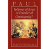 Paul: Follower of Jesus or Founder of Christianity?