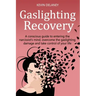 Gaslighting Recovery: A Conscious Guide to Entering the Narcissist's Mind, Overcome the Damage from Gaslighting, Take Control of Your Life