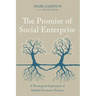 The Promise of Social Enterprise: A Theological Exploration of Faithful Economic Practice
