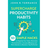 Supercharge Productivity Habits: 50+ Simple Hacks to Organize Your Tasks, Overcome Procrastination, Increase Efficiency and Work Smarter to Become a T