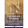 The Quaker Colonies: History of the Early Quaker Settlements in New England and the Delaware River