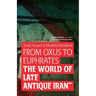 From Oxus to Euphrates: The World of Late Antique Iran